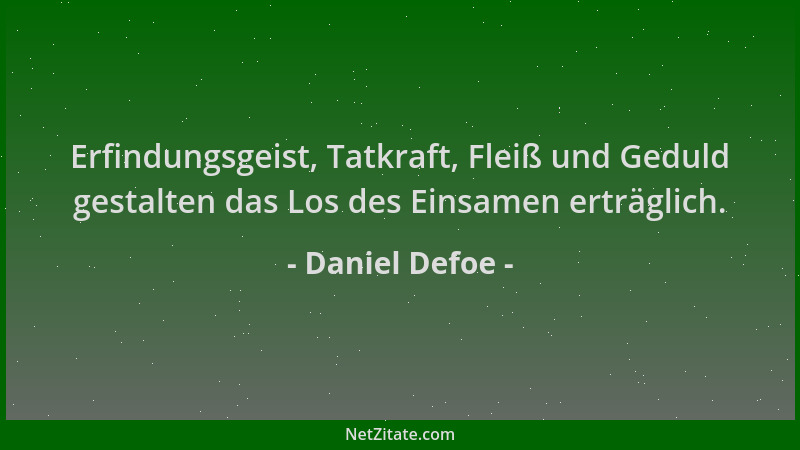 Daniel Defoe - Erfindungsgeist, Tatkraft, Fleiß und Geduld gestalten das Los des Einsamen erträglich....