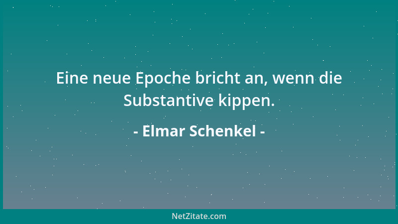 Elmar Schenkel - Eine neue Epoche bricht an, wenn die Substantive kippen....