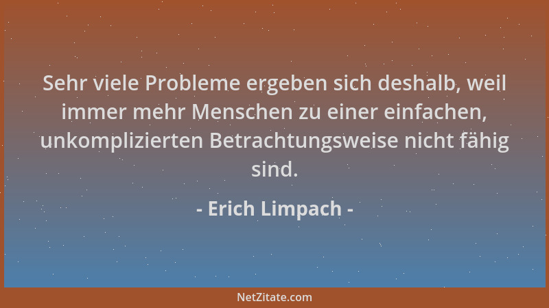 Erich Limpach - Sehr viele Probleme ergeben sich deshalb, weil immer mehr Menschen zu einer einfachen, unkomplizierten Betr...