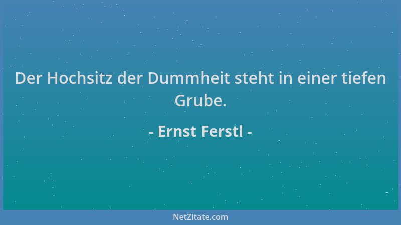 Ernst Ferstl - Der Hochsitz der Dummheit steht in einer tiefen Grube....
