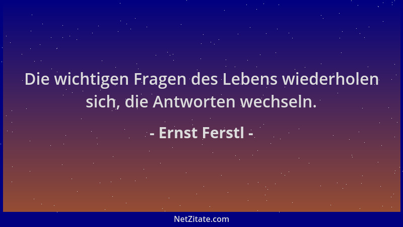 Ernst Ferstl - Die wichtigen Fragen des Lebens wiederholen sich, die Antworten wechseln....
