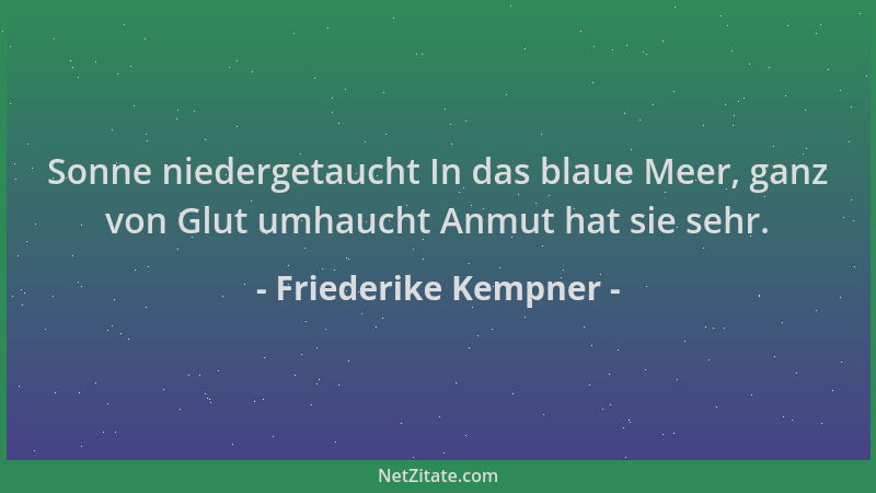 Friederike Kempner - Sonne niedergetaucht In das blaue Meer, ganz von Glut umhaucht Anmut hat sie sehr....
