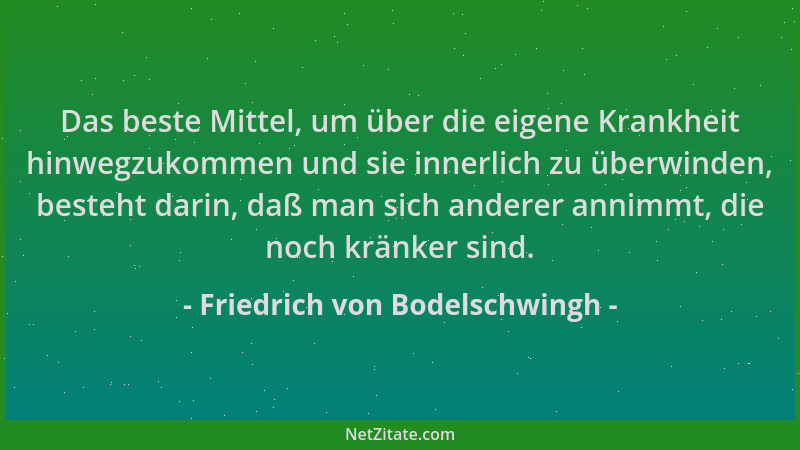 Friedrich von Bodelschwingh - Das beste Mittel, um über die eigene Krankheit hinwegzukommen und sie innerlich zu überwinden...
