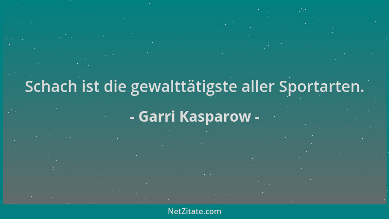 Garri Kasparow - Schach ist die gewalttätigste aller Sportarten....