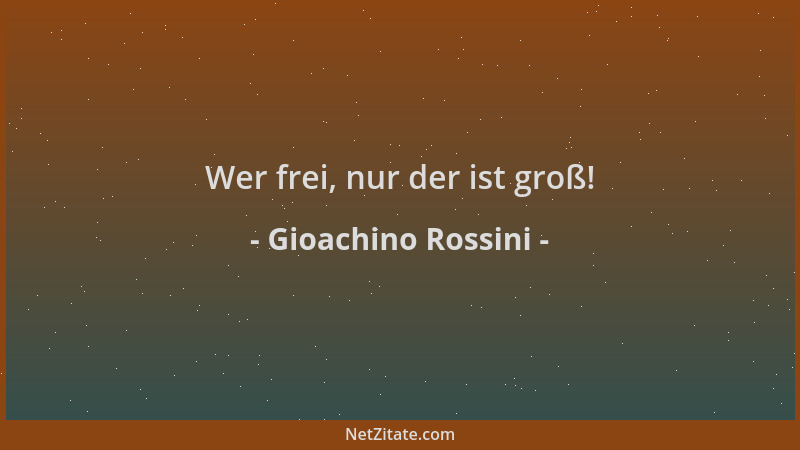 Gioachino Rossini - Wer frei, nur der ist groß!...