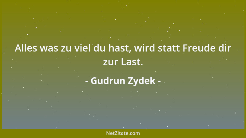 Gudrun Zydek - Alles was zu viel du hast, wird statt Freude dir zur Last....