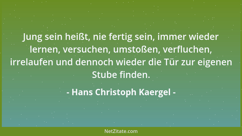 Hans Christoph Kaergel - Jung sein heißt, nie fertig sein, immer wieder lernen, versuchen, umstoßen, verfluchen, irrelaufen...