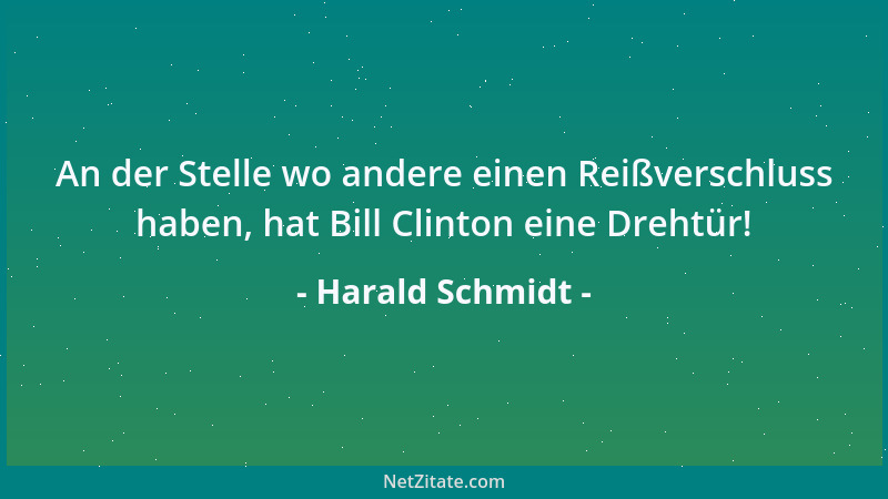Harald Schmidt - An der Stelle wo andere einen Reißverschluss haben, hat Bill Clinton eine Drehtür!...