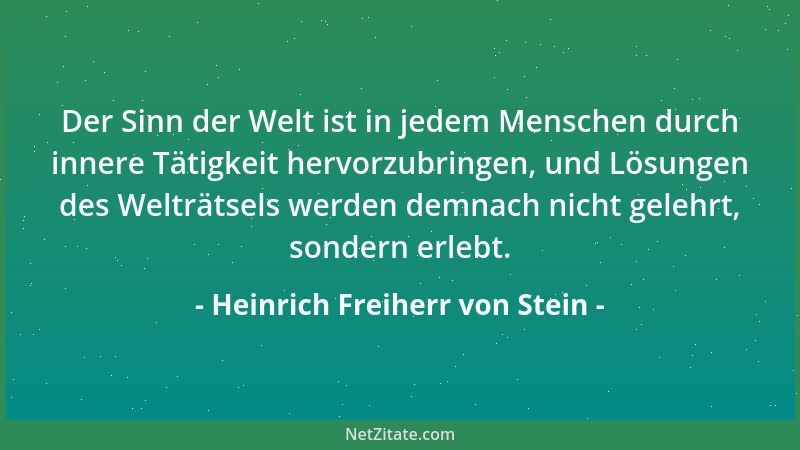 Heinrich Freiherr von Stein - Der Sinn der Welt ist in jedem Menschen durch innere Tätigkeit hervorzubringen, und Lösungen...
