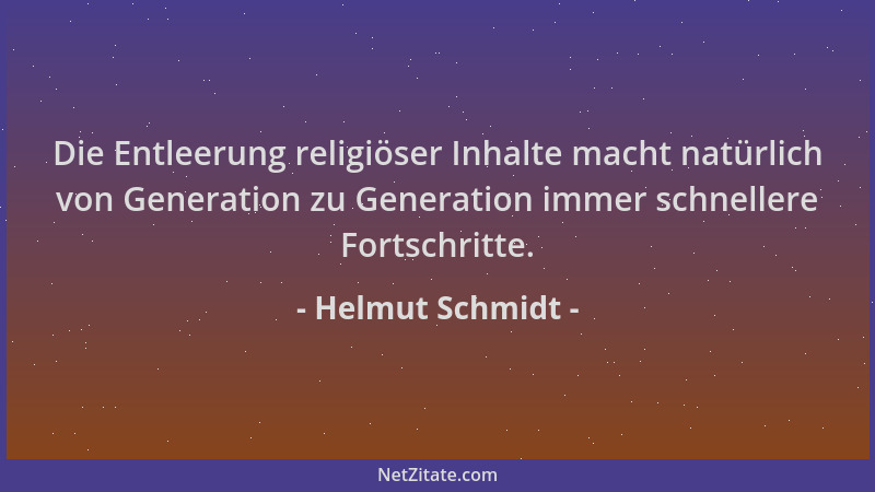 Helmut Schmidt - Die Entleerung religiöser Inhalte macht natürlich von Generation zu Generation immer schnellere Fortschrit...