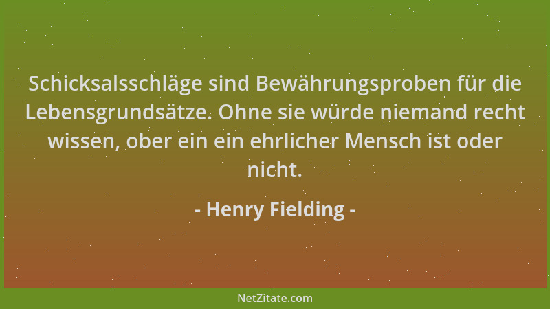 Henry Fielding - Schicksalsschläge sind Bewährungsproben für die Lebensgrundsätze. Ohne sie würde niemand recht wissen, obe...