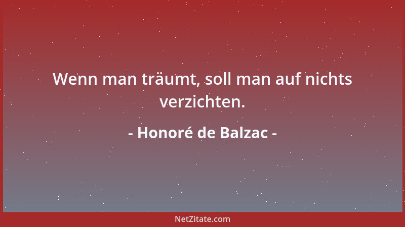 Honoré de Balzac - Wenn man träumt, soll man auf nichts verzichten....