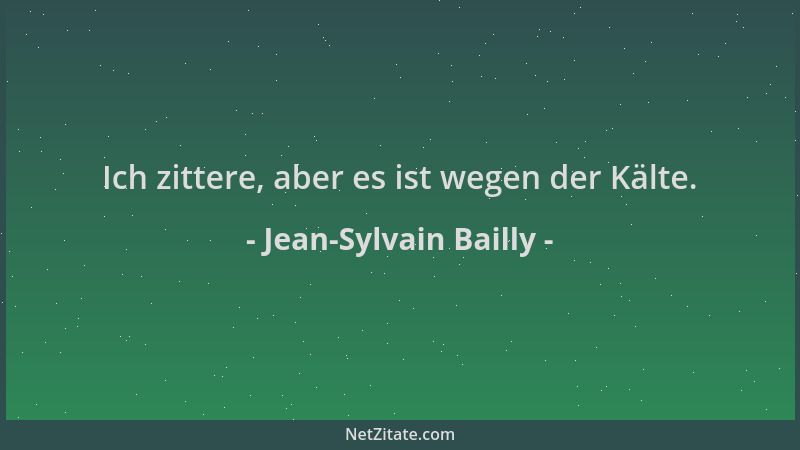 Jean-Sylvain Bailly - Ich zittere, aber es ist wegen der Kälte....