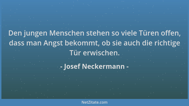 Josef Neckermann - Den jungen Menschen stehen so viele Türen offen, dass man Angst bekommt, ob sie auch die richtige Tür er...