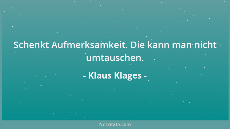 Klaus Klages - Schenkt Aufmerksamkeit. Die kann man nicht umtauschen....
