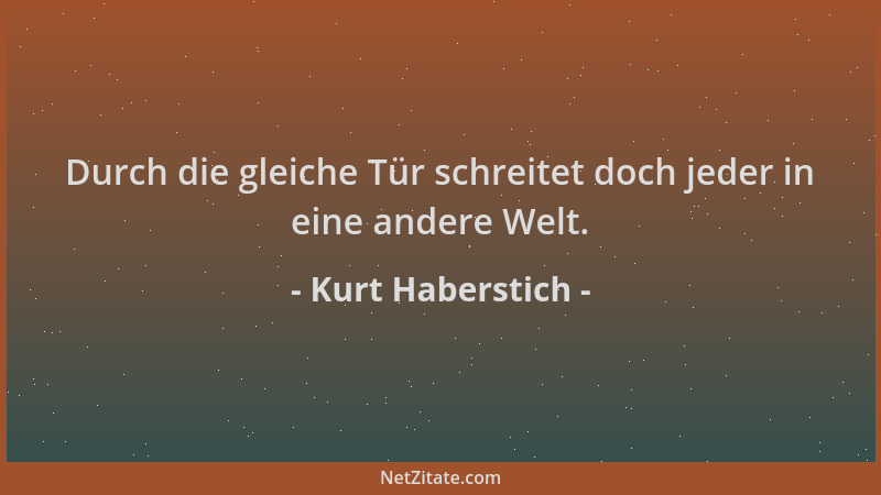 Kurt Haberstich - Durch die gleiche Tür schreitet doch jeder in eine andere Welt....