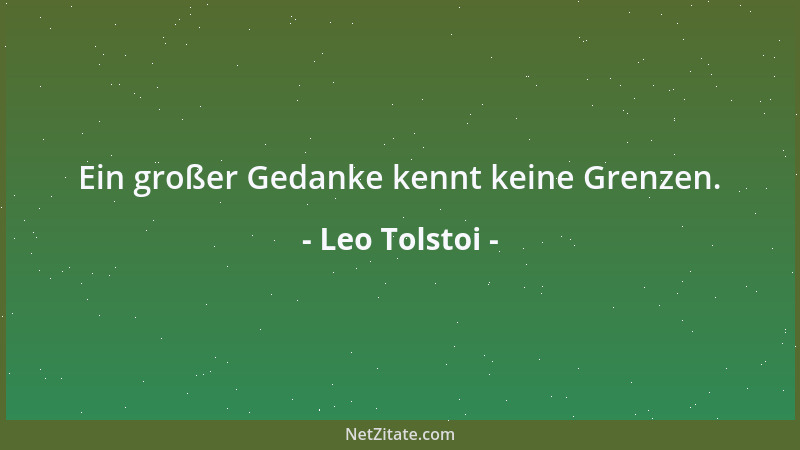 Leo Tolstoi - Ein großer Gedanke kennt keine Grenzen....