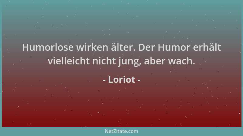 Loriot - Humorlose wirken älter. Der Humor erhält vielleicht nicht jung, aber wach....