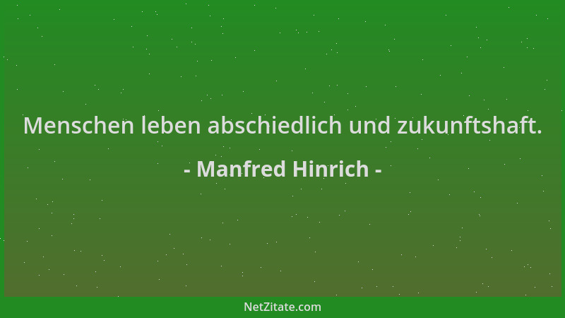 Manfred Hinrich - Menschen leben abschiedlich und zukunftshaft....