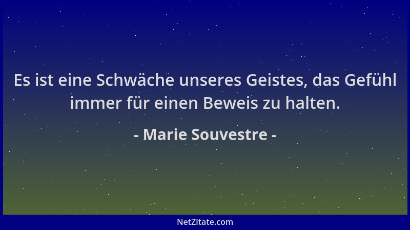 Marie Souvestre - Es ist eine Schwäche unseres Geistes, das Gefühl immer für einen Beweis zu halten....
