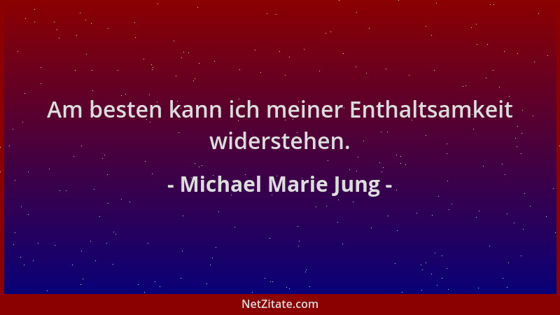 Michael Marie Jung - Am besten kann ich meiner Enthaltsamkeit widerstehen....
