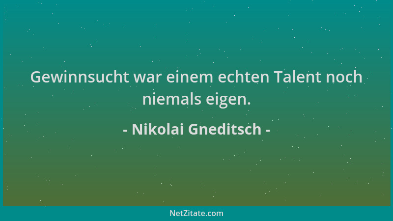 Nikolai Gneditsch - Gewinnsucht war einem echten Talent noch niemals eigen....