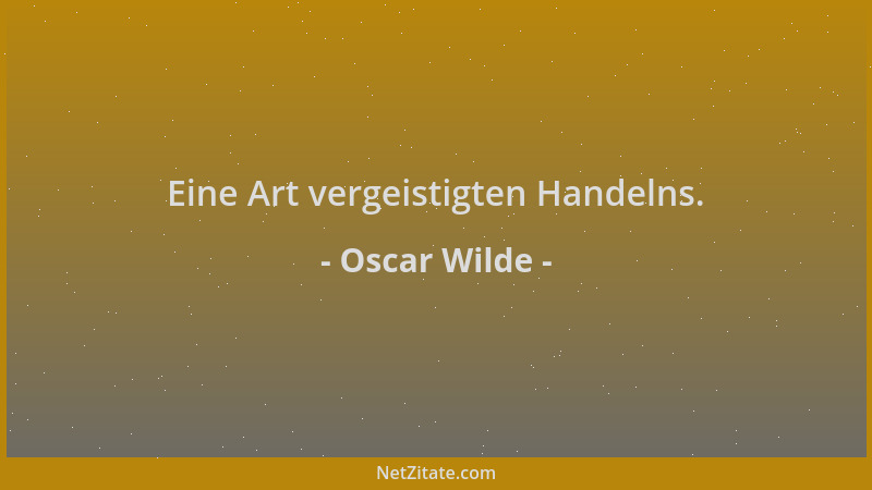 Oscar Wilde - Eine Art vergeistigten Handelns....