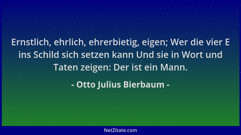 Otto Julius Bierbaum - Ernstlich, ehrlich, ehrerbietig, eigen; Wer die vier E ins Schild sich setzen kann Und sie in Wort u...