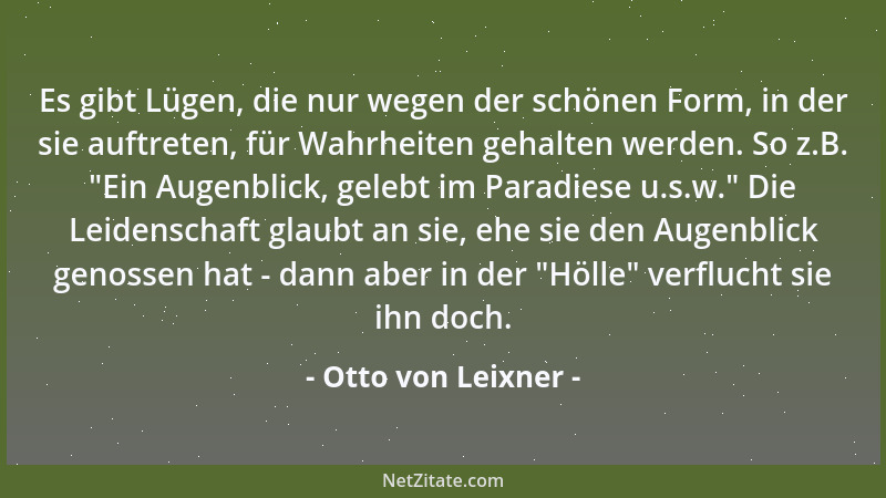 Otto von Leixner - Es gibt Lügen, die nur wegen der schönen Form, in der sie auftreten, für Wahrheiten gehalten werden. So...