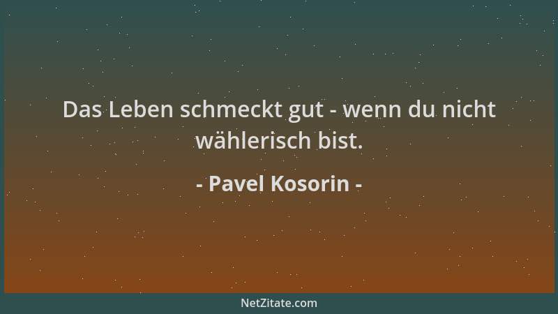 Pavel Kosorin - Das Leben schmeckt gut - wenn du nicht wählerisch bist....