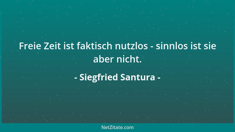 Siegfried Santura - Freie Zeit ist faktisch nutzlos - sinnlos ist sie aber nicht....