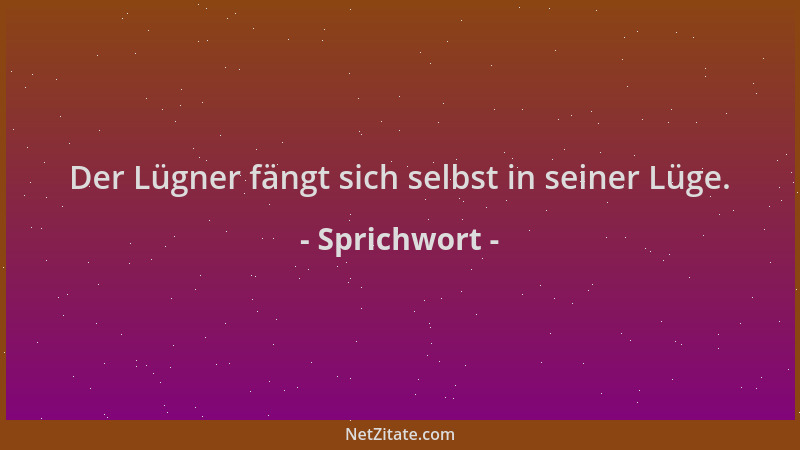 Sprichwort - Der Lügner fängt sich selbst in seiner Lüge....