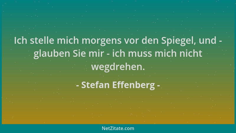 Stefan Effenberg - Ich stelle mich morgens vor den Spiegel, und - glauben Sie mir - ich muss mich nicht wegdrehen....
