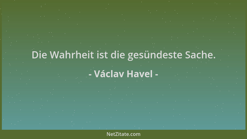 Václav Havel - Die Wahrheit ist die gesündeste Sache....