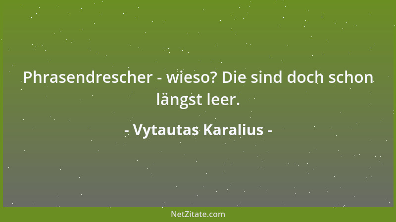 Vytautas Karalius - Phrasendrescher - wieso? Die sind doch schon längst leer....