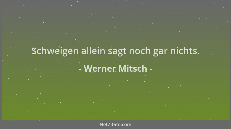 Werner Mitsch - Schweigen allein sagt noch gar nichts....