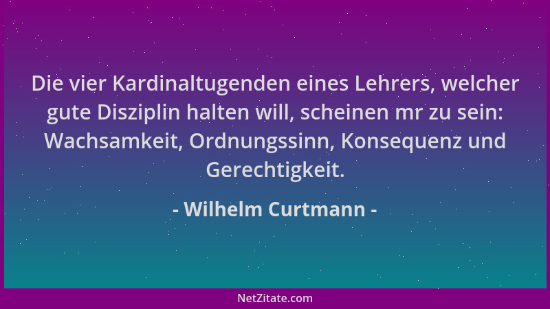 Wilhelm Curtmann - Die vier Kardinaltugenden eines Lehrers, welcher gute Disziplin halten will, scheinen mr zu sein: Wachsa...