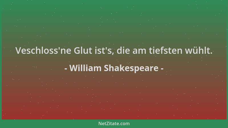 William Shakespeare - Veschloss 'ne Glut ist 's, die am tiefsten wühlt....