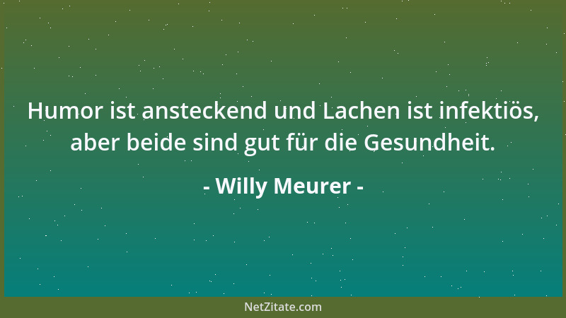 Willy Meurer - Humor ist ansteckend und Lachen ist infektiös, aber beide sind gut für die Gesundheit....