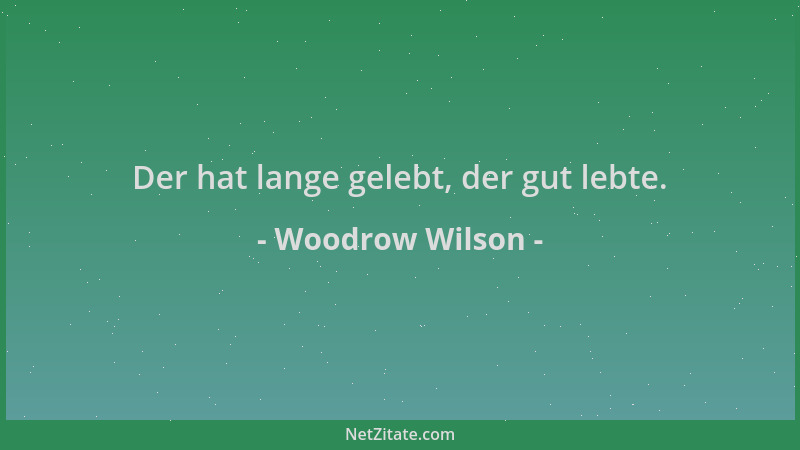 Woodrow Wilson - Der hat lange gelebt, der gut lebte....