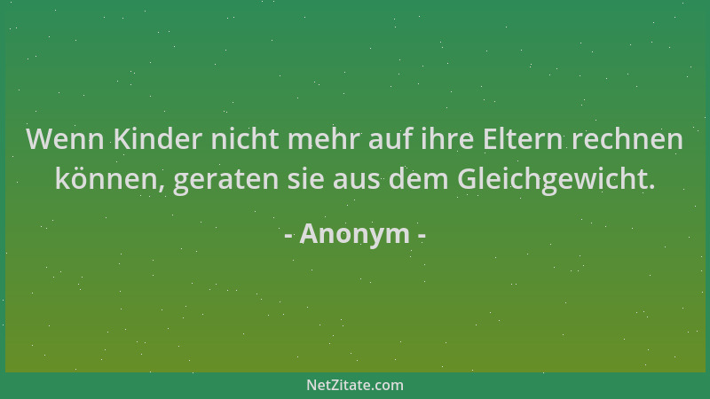 Anonym - Wenn Kinder nicht mehr auf ihre Eltern rechnen können, geraten sie aus dem Gleichgewicht....