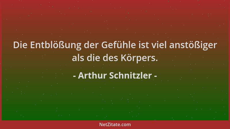 Arthur Schnitzler - Die Entblößung der Gefühle ist viel anstößiger als die des Körpers....