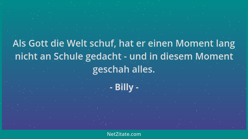 Billy - Als Gott die Welt schuf, hat er einen Moment lang nicht an Schule gedacht - und in diesem Moment geschah alles....