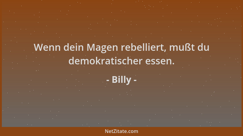 Billy - Wenn dein Magen rebelliert, mußt du demokratischer essen....