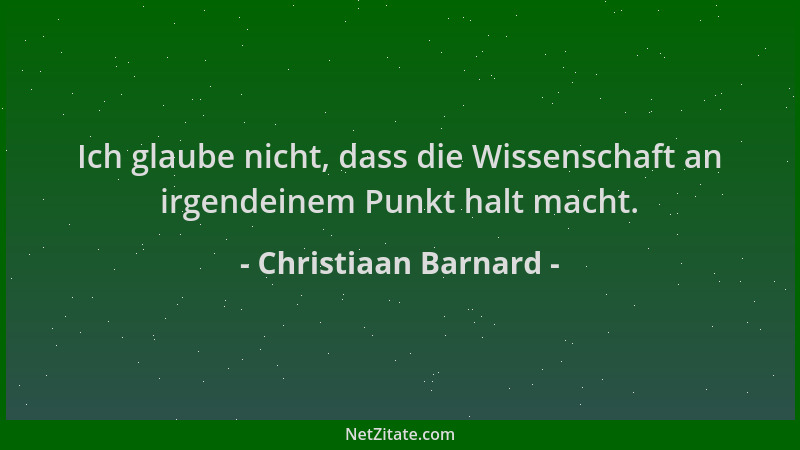 Christiaan Barnard - Ich glaube nicht, dass die Wissenschaft an irgendeinem Punkt halt macht....