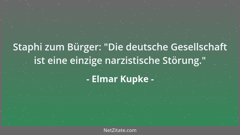 Elmar Kupke - Staphi zum Bürger:  "Die deutsche Gesellschaft ist eine einzige narzistische Störung. "...