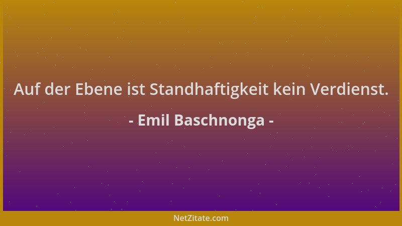 Emil Baschnonga - Auf der Ebene ist Standhaftigkeit kein Verdienst....