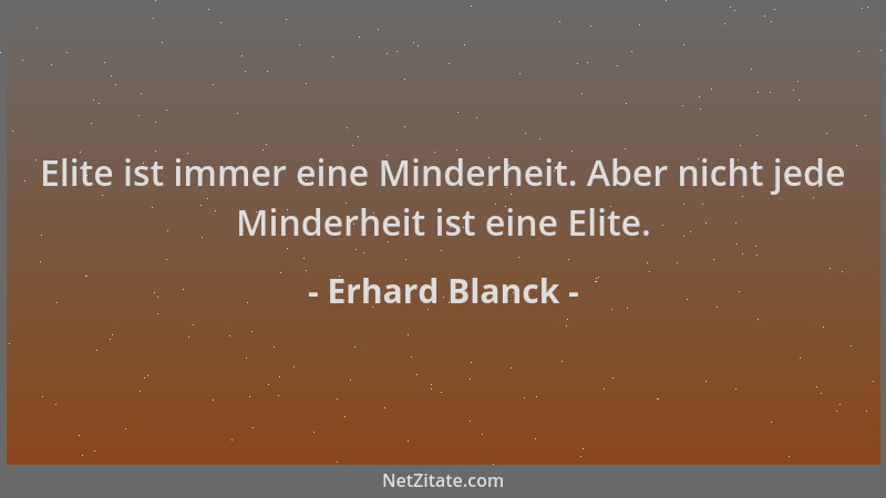 Erhard Blanck - Elite ist immer eine Minderheit. Aber nicht jede Minderheit ist eine Elite....