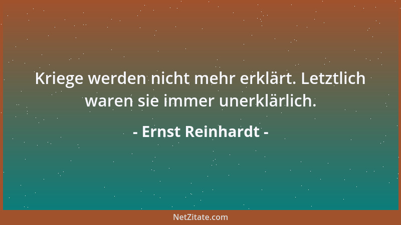 Ernst Reinhardt - Kriege werden nicht mehr erklärt. Letztlich waren sie immer unerklärlich....