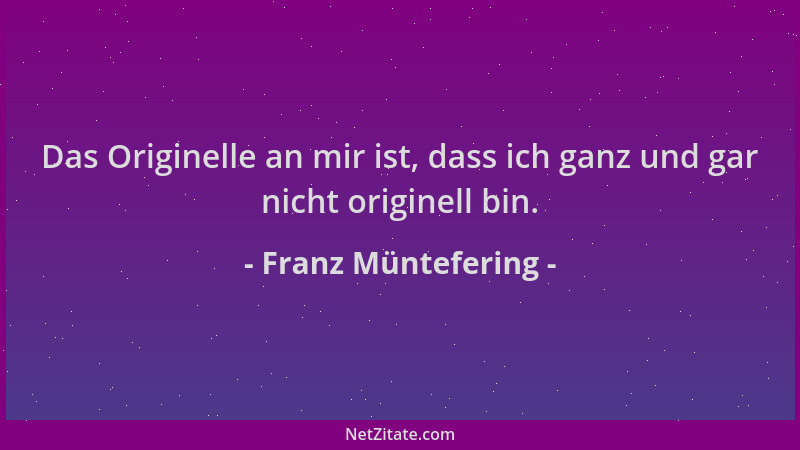 Franz Müntefering - Das Originelle an mir ist, dass ich ganz und gar nicht originell bin....